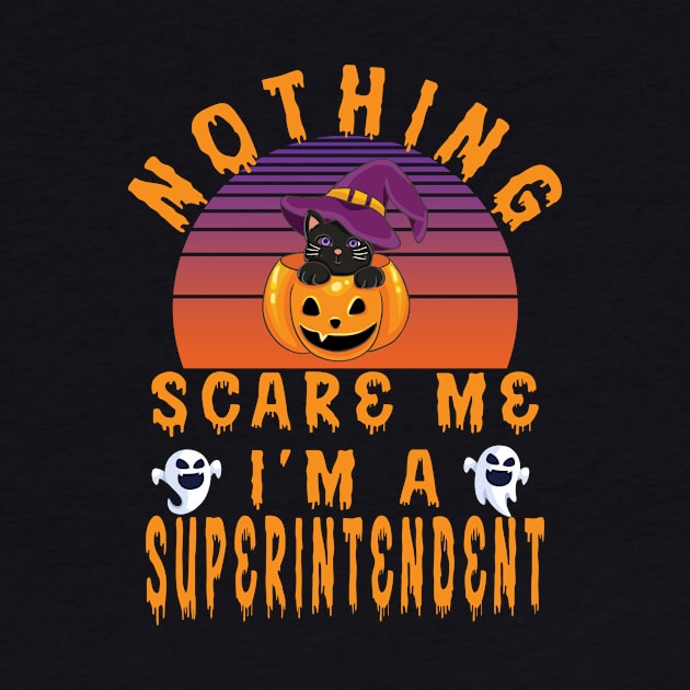 Nothing Scare Me I'M A Superintendent by Designerabhijit